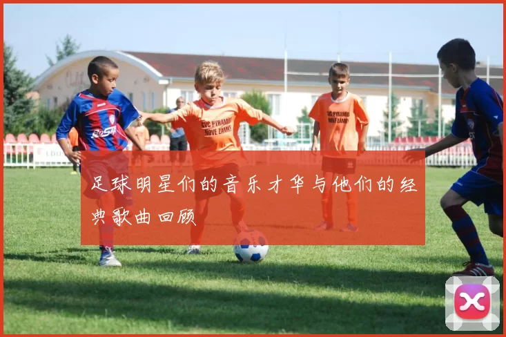 足球明星们的音乐才华与他们的经典歌曲回顾