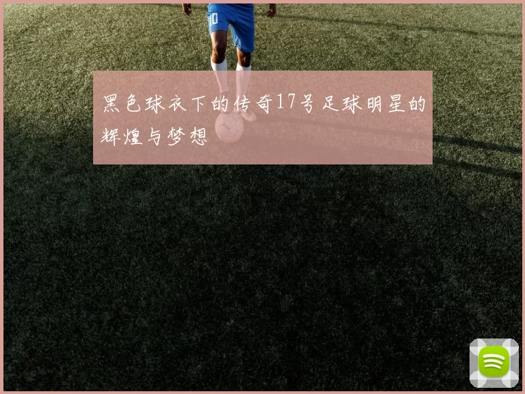 黑色球衣下的传奇17号足球明星的辉煌与梦想