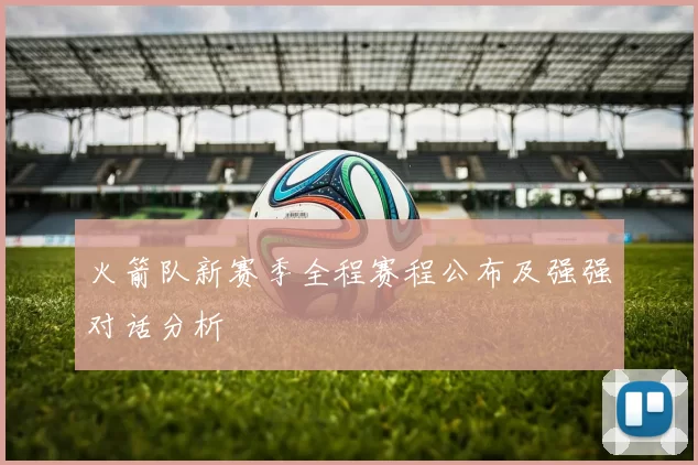 火箭队新赛季全程赛程公布及强强对话分析