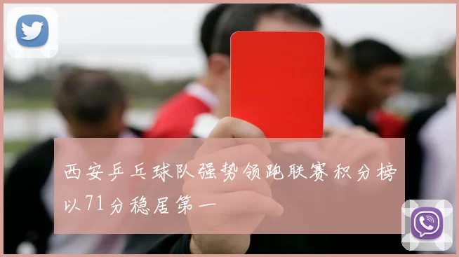 西安乒乓球队强势领跑联赛积分榜以71分稳居第一