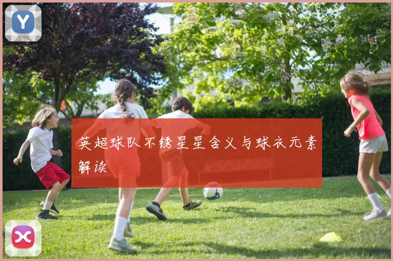 英超球队不锈星星含义与球衣元素解读