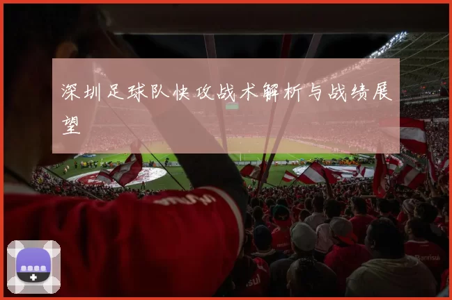 深圳足球队快攻战术解析与战绩展望