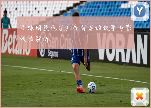 足球明星代言广告背后的故事与影响力解析