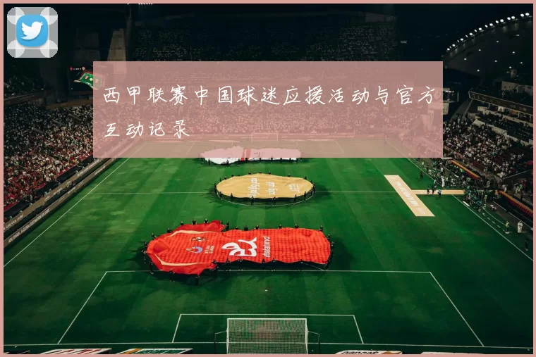 西甲联赛中国球迷应援活动与官方互动记录