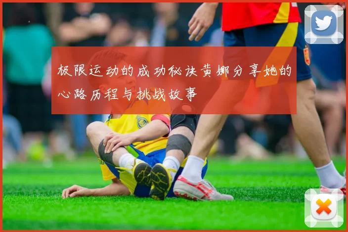 极限运动的成功秘诀黄娜分享她的心路历程与挑战故事