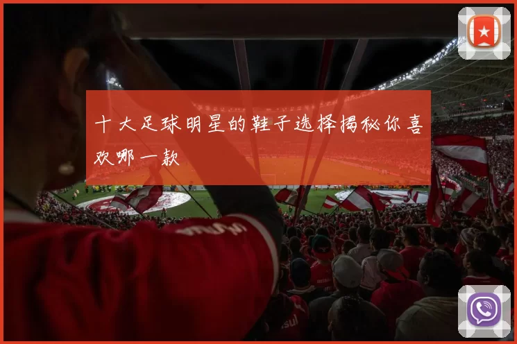 十大足球明星的鞋子选择揭秘你喜欢哪一款