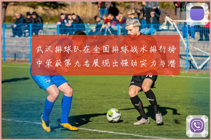 武汉排球队在全国排球战术排行榜中荣获第九名展现出强劲实力与潜力
