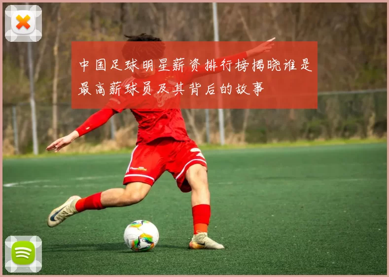 中国足球明星薪资排行榜揭晓谁是最高薪球员及其背后的故事