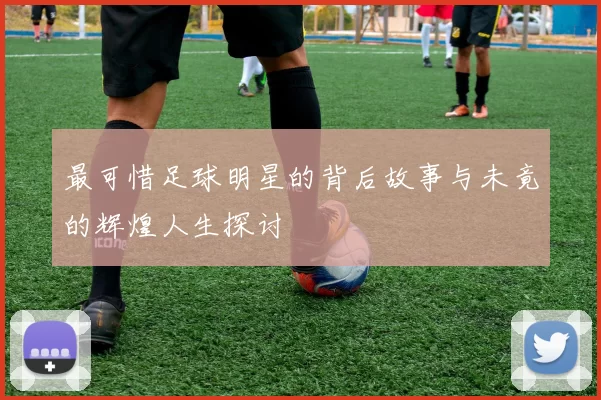 最可惜足球明星的背后故事与未竟的辉煌人生探讨