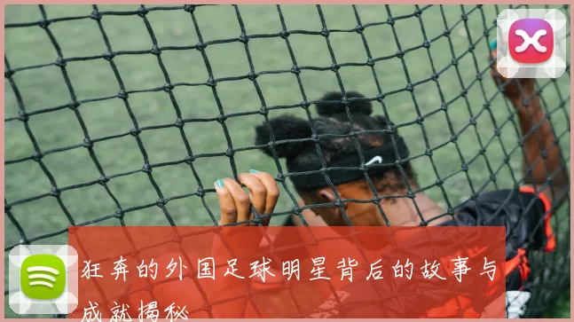 狂奔的外国足球明星背后的故事与成就揭秘